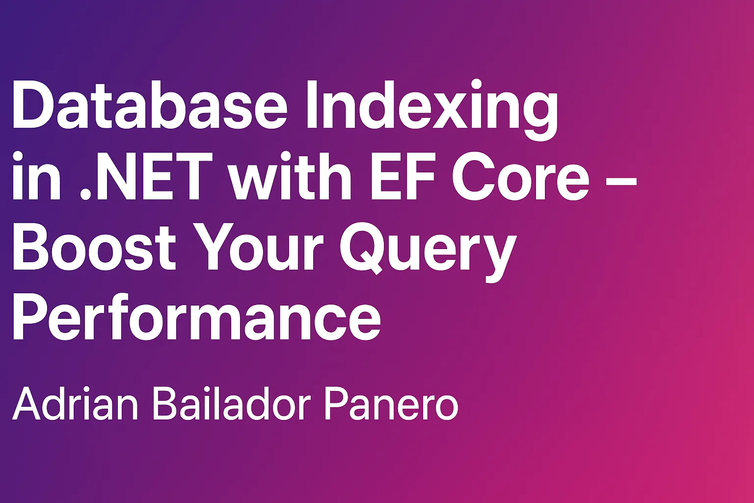 Implementing Database Indexing in EF Core – by Adrián Bailador Panero